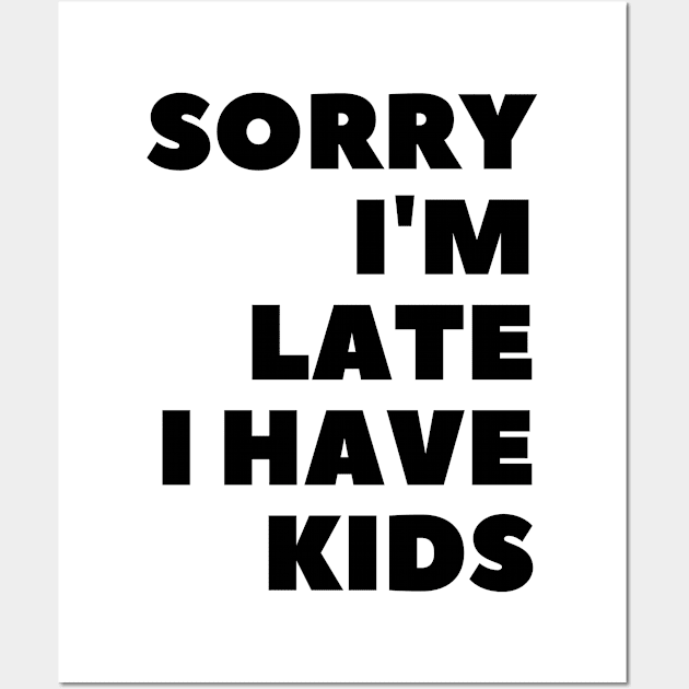 Sorry I'm Late I Have Kids Wall Art by 30.Dec